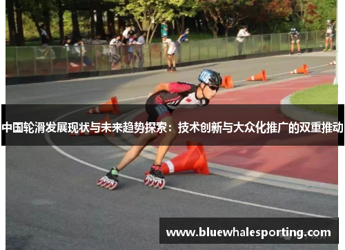 中国轮滑发展现状与未来趋势探索：技术创新与大众化推广的双重推动