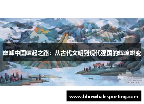巅峰中国崛起之路：从古代文明到现代强国的辉煌蜕变